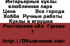 Интерьерные куклы  - влюбленная пара.  › Цена ­ 2 800 - Все города Хобби. Ручные работы » Куклы и игрушки   . Ростовская обл.,Гуково г.